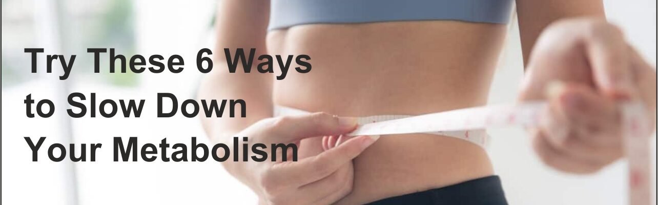 Slow Down Your Metabolism