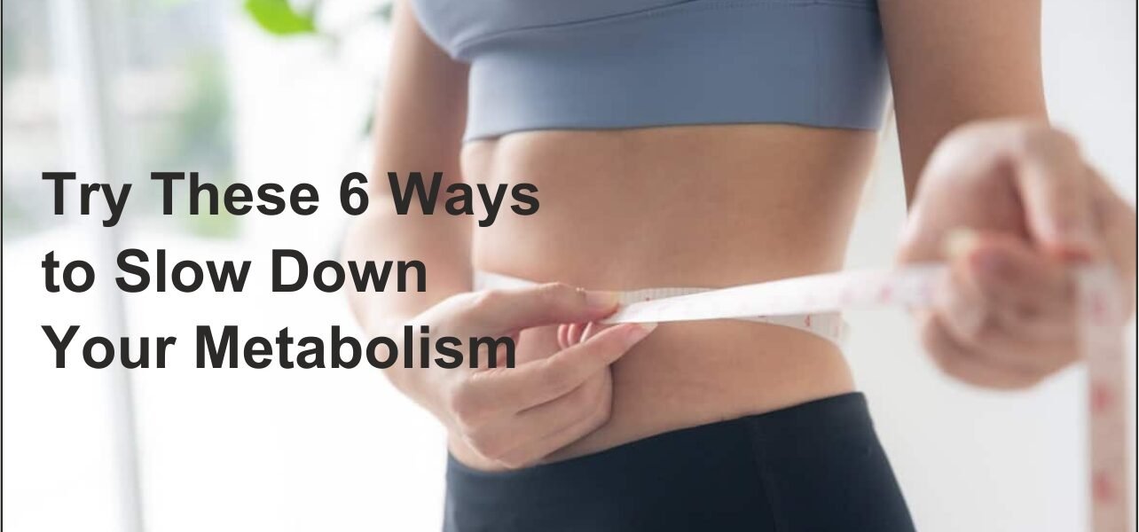 Slow Down Your Metabolism