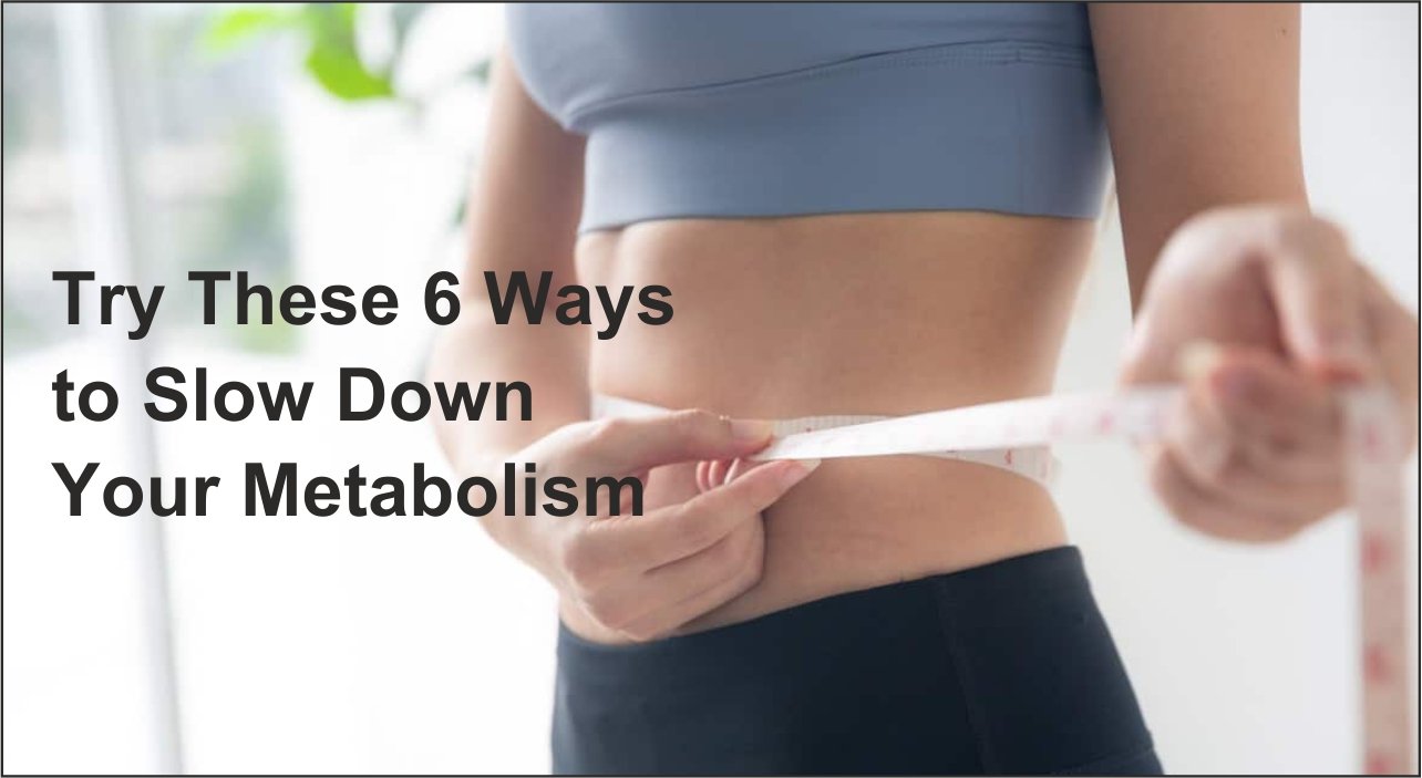 Slow Down Your Metabolism